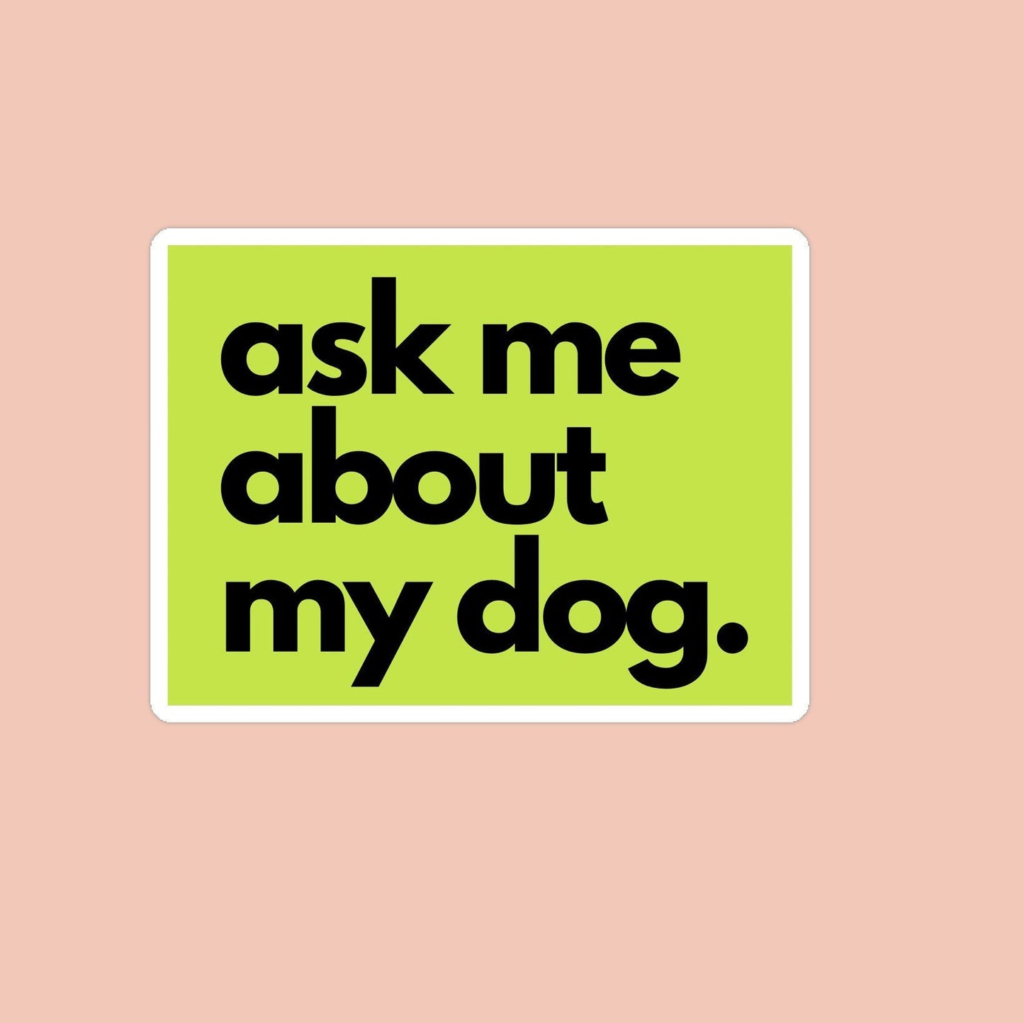 Ask me about my Dog Vinyl Sticker